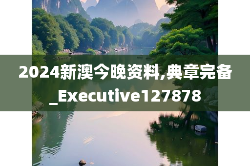 2024新澳今晚资料,典章完备_Executive127878