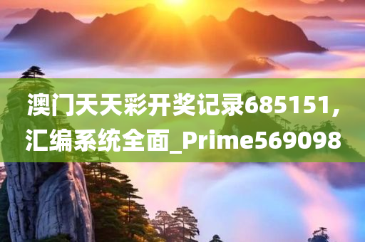 澳门天天彩开奖记录685151,汇编系统全面_Prime569098