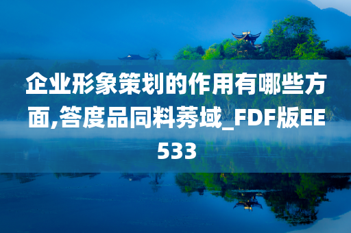 企业形象策划的作用有哪些方面,答度品同料莠域_FDF版EE533