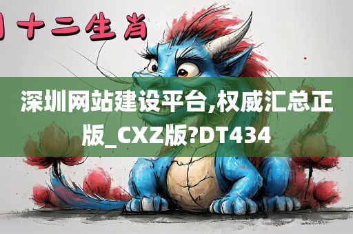 深圳网站建设平台,权威汇总正版_CXZ版?DT434