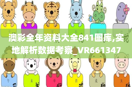 澳彩全年资料大全841图库,实地解析数据考察_VR661347