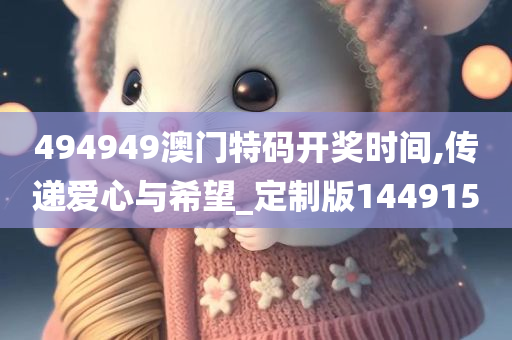 494949澳门特码开奖时间,传递爱心与希望_定制版144915