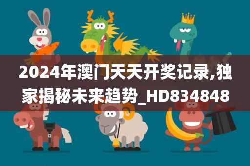 2024年澳门天天开奖记录,独家揭秘未来趋势_HD834848