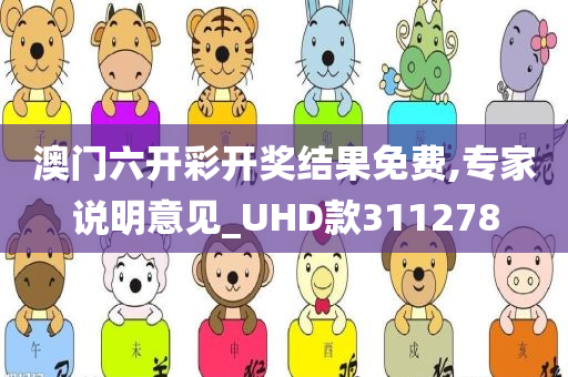 澳门六开彩开奖结果免费,专家说明意见_UHD款311278