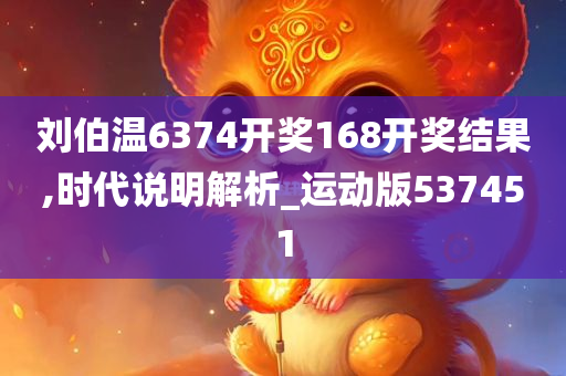 刘伯温6374开奖168开奖结果,时代说明解析_运动版537451