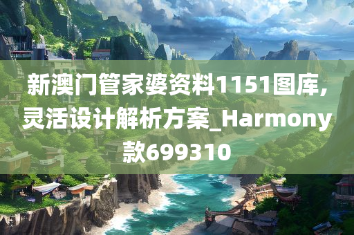 新澳门管家婆资料1151图库,灵活设计解析方案_Harmony款699310