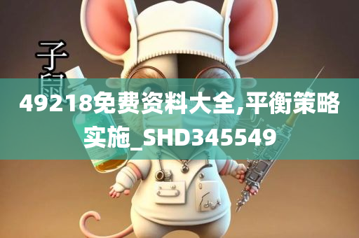 49218免费资料大全,平衡策略实施_SHD345549