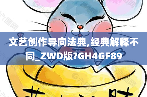 文艺创作导向法典,经典解释不同_ZWD版?GH4GF89