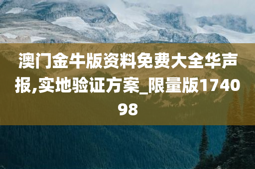 澳门金牛版资料免费大全华声报,实地验证方案_限量版174098