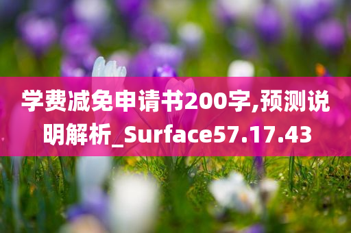 学费减免申请书200字,预测说明解析_Surface57.17.43