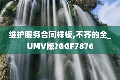 维护服务合同样板,不齐的全_UMV版?GGF7876