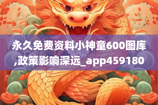 永久免费资料小神童600图库,政策影响深远_app459180