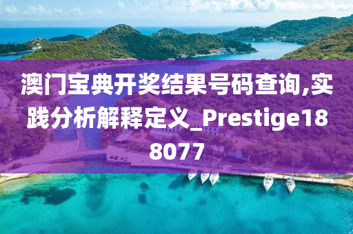 澳门宝典开奖结果号码查询,实践分析解释定义_Prestige188077