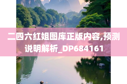 二四六红姐图库正版内容,预测说明解析_DP684161