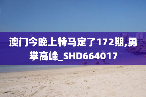 澳门今晚上特马定了172期,勇攀高峰_SHD664017