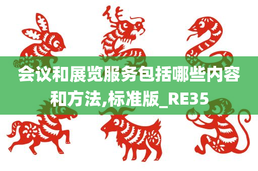 会议和展览服务包括哪些内容和方法,标准版_RE35