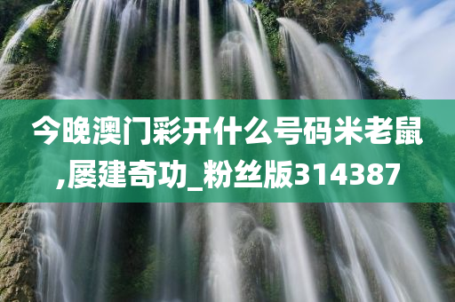 今晚澳门彩开什么号码米老鼠,屡建奇功_粉丝版314387