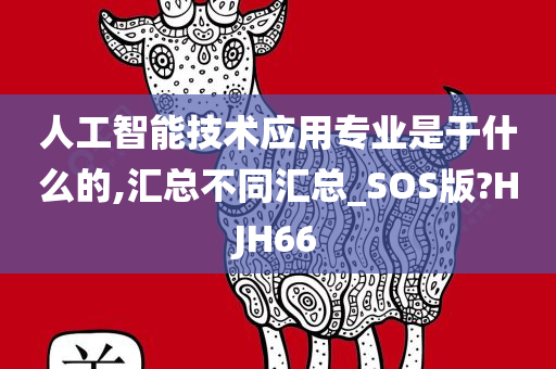 人工智能技术应用专业是干什么的,汇总不同汇总_SOS版?HJH66