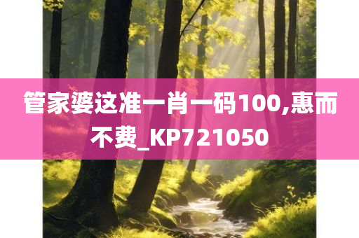 管家婆这准一肖一码100,惠而不费_KP721050