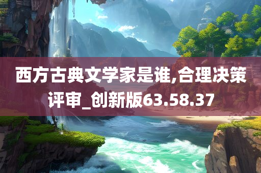 西方古典文学家是谁,合理决策评审_创新版63.58.37