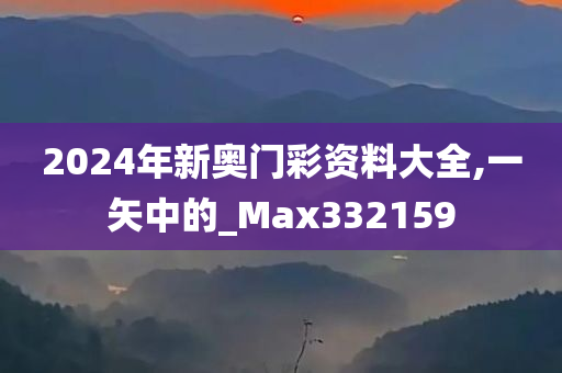 2024年新奥门彩资料大全,一矢中的_Max332159