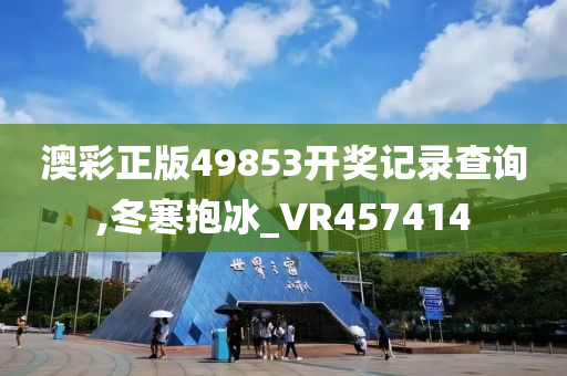 澳彩正版49853开奖记录查询,冬寒抱冰_VR457414