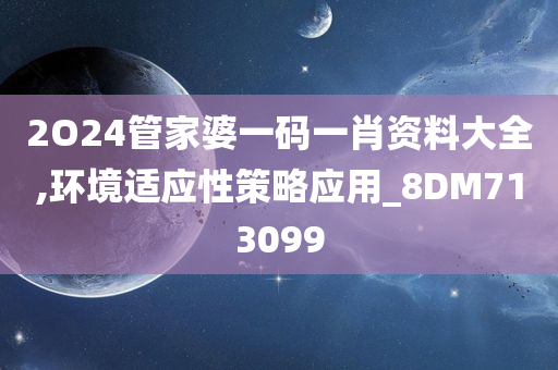 2O24管家婆一码一肖资料大全,环境适应性策略应用_8DM713099