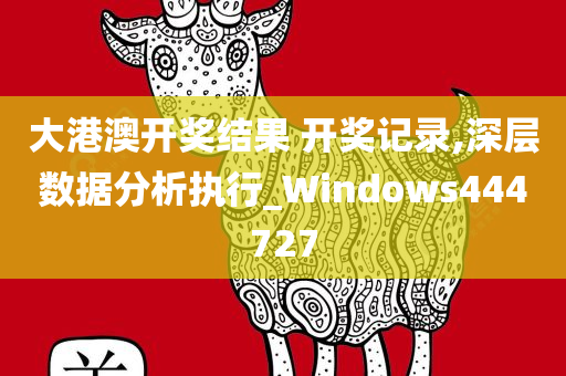 大港澳开奖结果 开奖记录,深层数据分析执行_Windows444727