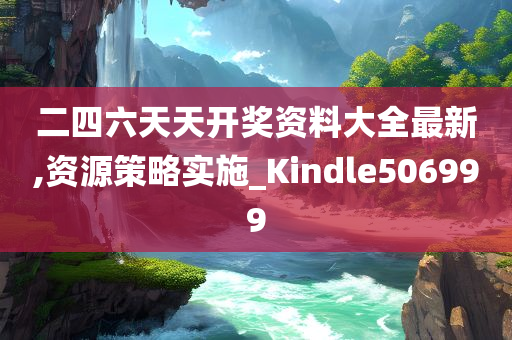 二四六天天开奖资料大全最新,资源策略实施_Kindle506999