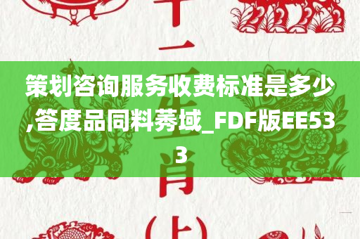 策划咨询服务收费标准是多少,答度品同料莠域_FDF版EE533