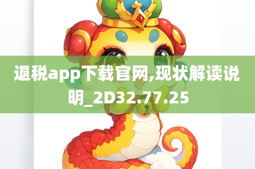 退税app下载官网,现状解读说明_2D32.77.25