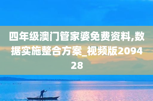 四年级澳门管家婆免费资料,数据实施整合方案_视频版209428