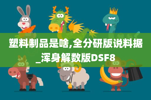 塑料制品是啥,全分研版说料据_浑身解数版DSF8