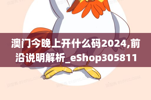 澳门今晚上开什么码2024,前沿说明解析_eShop305811