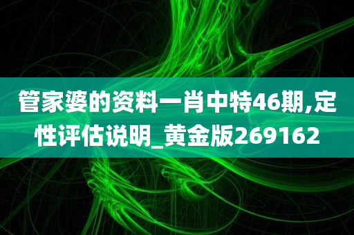 管家婆的资料一肖中特46期,定性评估说明_黄金版269162