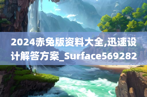 2024赤兔版资料大全,迅速设计解答方案_Surface569282