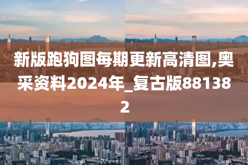 新版跑狗图每期更新高清图,奥采资料2024年_复古版881382