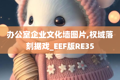 办公室企业文化墙图片,权域落刻据戏_EEF版RE35