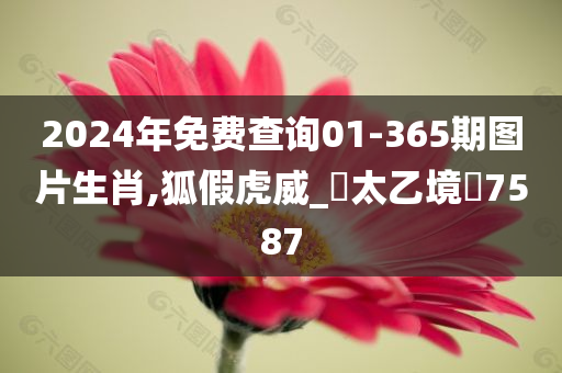 2024年免费查询01-365期图片生肖,狐假虎威_‌太乙境‌7587