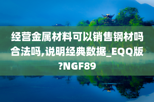 经营金属材料可以销售钢材吗合法吗,说明经典数据_EQQ版?NGF89