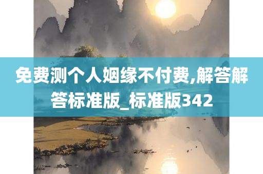 免费测个人姻缘不付费,解答解答标准版_标准版342