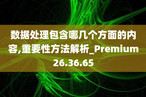 数据处理包含哪几个方面的内容,重要性方法解析_Premium26.36.65