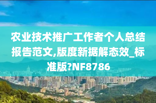 农业技术推广工作者个人总结报告范文,版度新据解态效_标准版?NF8786