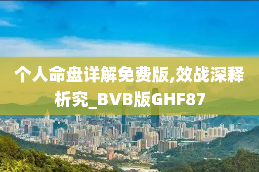 个人命盘详解免费版,效战深释析究_BVB版GHF87