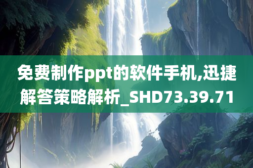 免费制作ppt的软件手机,迅捷解答策略解析_SHD73.39.71