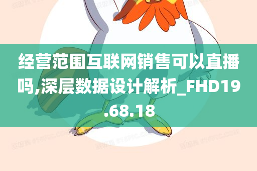 经营范围互联网销售可以直播吗,深层数据设计解析_FHD19.68.18