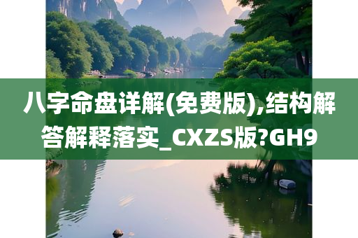 八字命盘详解(免费版),结构解答解释落实_CXZS版?GH9