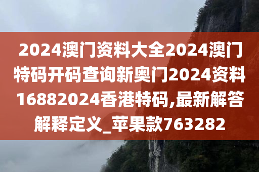 2024澳门资料大全2024澳门特码开码查询新奥门2024资料16882024香港特码,最新解答解释定义_苹果款763282