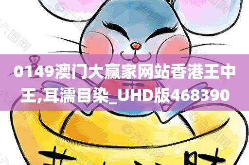 0149澳门大赢家网站香港王中王,耳濡目染_UHD版468390