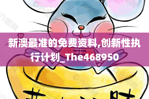 新澳最准的免费资料,创新性执行计划_The468950